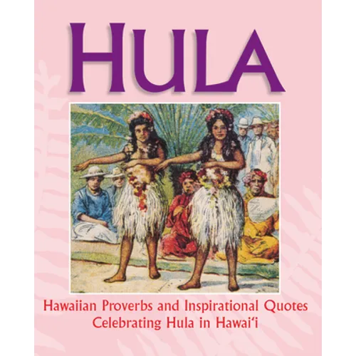Hula: Hawaiian Proverbs and Inspirational Quotes Celebrating Hula in Hawai'i