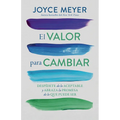El Valor Para Cambiar: Despídete de Lo Aceptable Y Abraza La Promesa de Lo Que Puede Ser / The Courage to Change