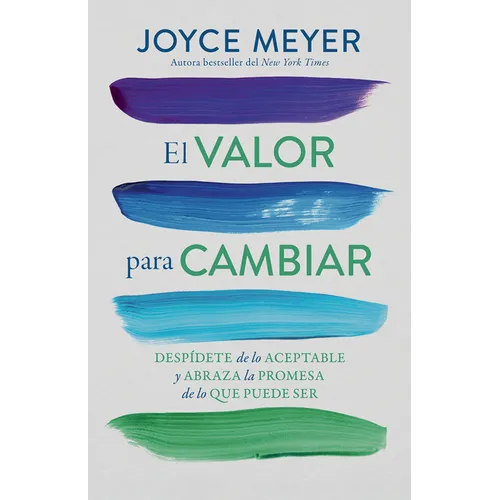 El Valor Para Cambiar: Despídete de Lo Aceptable Y Abraza La Promesa de Lo Que Puede Ser / The Courage to Change