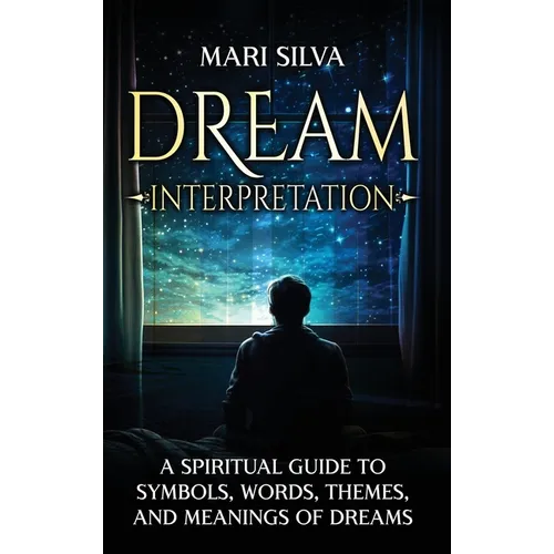 Dream Interpretation: A Spiritual Guide to Symbols, Words, Themes, and Meanings of Dreams