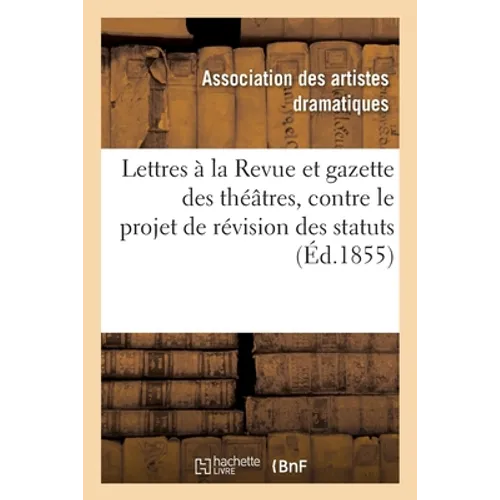 Lettres à M. le directeur de la Revue et gazette des théâtres: contre le projet de révision des statuts, du 17 février 1848