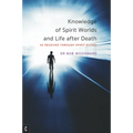 Knowledge of Spirit Worlds and Life After Death: As Received Through Spirit Guides