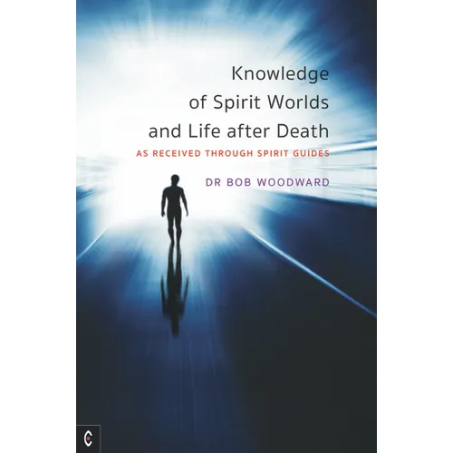 Knowledge of Spirit Worlds and Life After Death: As Received Through Spirit Guides