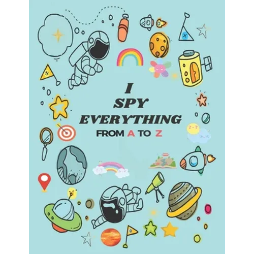 I Spy Everything: Puzzle Book For Kids, from A to Z Fun Guessing Game for kids Toddlers of Different Ages 2 to 6 year old, Pre-School Ac