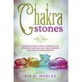 Chakra Stones: The Beginner's Guide to the Healing Power of Crystals and the Complete Balance of Your Chakras
