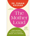 The Mother Load: Every Mother's Guide to Juggling Health, Life & Happiness