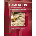 Cameroon Investment, Trade Laws and Regulations Handbook Volume 1 Strategic Information and Regulations