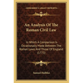 An Analysis Of The Roman Civil Law: In Which A Comparison Is Occasionally Made Between The Roman Laws And Those Of England (1775)