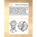 Geographia Magn Britanni. Or, Correct Maps of All the Counties in England, Scotland, and Wales; ... Together with Tables of the High and Cross Roads,