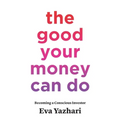 The Good Your Money Can Do: Becoming a Conscious Investor