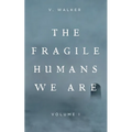 The Fragile Humans We Are: Volume One