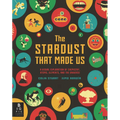 The Stardust That Made Us: A Visual Exploration of Chemistry, Atoms, Elements, and the Universe