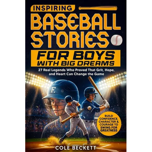 Inspiring Baseball Stories for Boys with Big Dreams: 27 Real Legends Who Proved That Grit, Hope, and Heart Can Change the Game - and Will Help You Bui