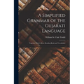A Simplified Grammar of the Gujarati Language: Together With A Short Reading Book and Vocabulary