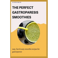 The Perfect Gastroparesis Smoothies: easy, fast and tasty smoothie recipes for gastroparesis