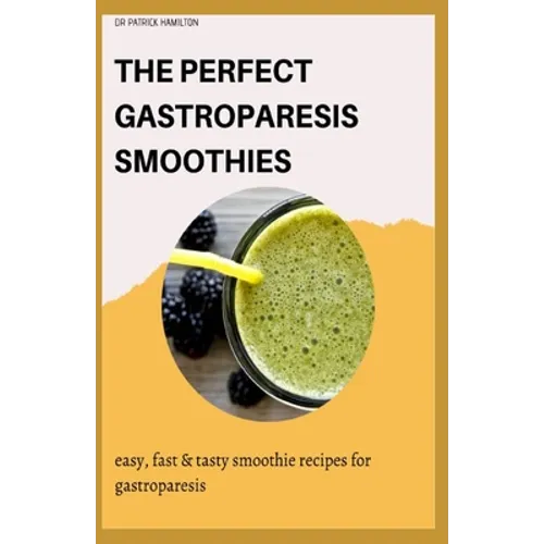 The Perfect Gastroparesis Smoothies: easy, fast and tasty smoothie recipes for gastroparesis