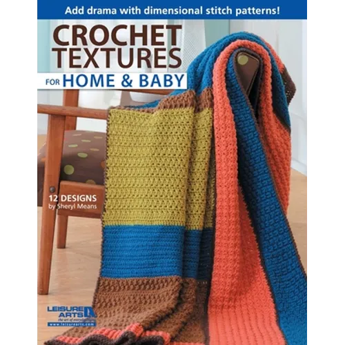 Crochet Textures for Home & Baby: Add Drama with Dimensional Stitch Patterns!; 12 Designs