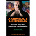 A Criminal and an Irishman: The Inside Story of the Boston Mob - IRA Connection
