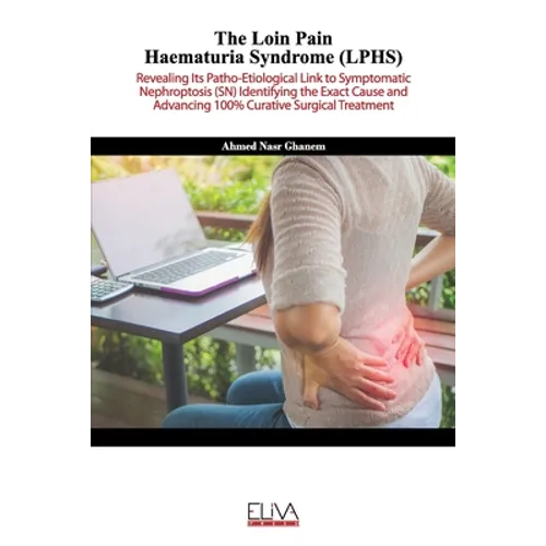 The Loin Pain Haematuria Syndrome (LPHS): Revealing its patho-etiological link to symptomatic nephroptosis (SN) identifying the exact cause and advanc