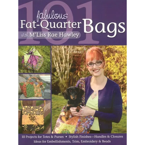 101 Fabulous Fat-Quarter Bags with m'Liss Rae Hawley: - 10 Projects for Totes & Purses - Ideas for Embellishments, Trim, Embroidery & Beads - Stylish