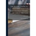 The Royal Palaces, Historic Castles and Stately Homes of Great Britain: Ninety-seven Illustrations