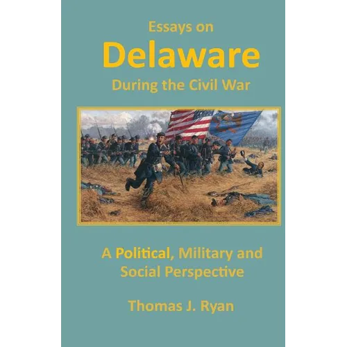 Essays on Delaware during the Civil War: A Political, Military and Social Perspective