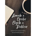 Llamada a Escribir, Elegida a Publicar: Inspiración para escritores Cristianos