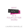 Why Can't Is a Four-Letter Word: Creating Healthy Rebellion Against Roadblocks and Glass Ceilings of Potential