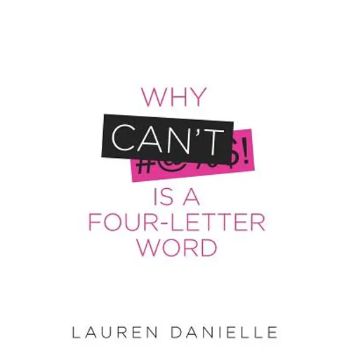 Why Can't Is a Four-Letter Word: Creating Healthy Rebellion Against Roadblocks and Glass Ceilings of Potential