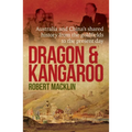 Dragon and Kangaroo: Australia and China's Shared History from the Goldfields to the Present Day