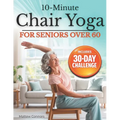 10-Minute Chair Yoga for Seniors Over 60: Step-by-Step, Low-Impact Seated Routines to Ease Stiffness, Protect Your Knees & Back, and Improve Balance-N