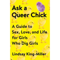 Ask a Queer Chick: A Guide to Sex, Love, and Life for Girls Who Dig Girls