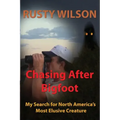 Chasing After Bigfoot: My Search for North America's Most Elusive Creature