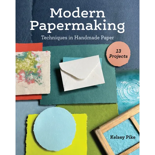 Modern Papermaking: Techniques in Handmade Paper, 13 Projects