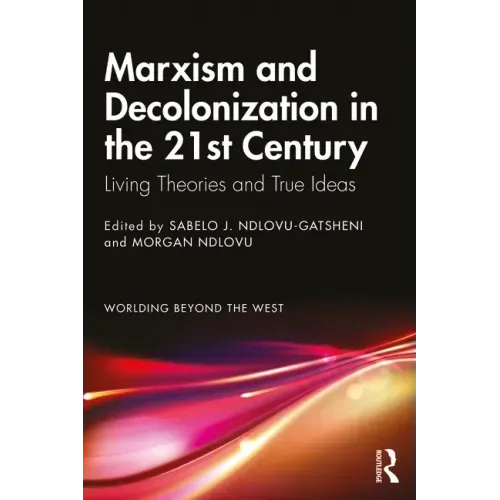Marxism and Decolonization in the 21st Century: Living Theories and True Ideas
