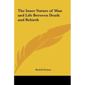 The Inner Nature of Man and Life Between Death and Rebirth