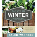 Backyard Winter Gardening: Vegetables Fresh and Simple, in Any Climate, Without Artificial Heat or Electricity - The Way It's Been Done for 2,000 Year