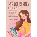 Hypnobirthing course - Essential Guide to a pain free, calm & safe childbirth Using Hypnosis + Mindfulness Techniques, Filled with the best Meditation