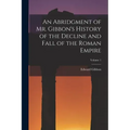 An Abridgment of Mr. Gibbon's History of the Decline and Fall of the Roman Empire; Volume 1