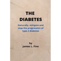 The Diabetes: Naturally, mitigate and stop the progression of type 2 diabetes