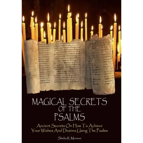 Magical Secrets of the Psalms: Ancient Secrets On How To Achieve Your Wishes And Desires Using The Psalms