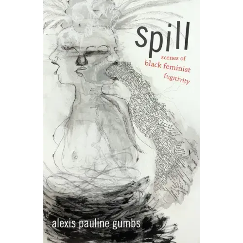 Spill: Scenes of Black Feminist Fugitivity