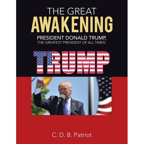 The Great Awakening: President Donald Trump, the Greatest President of All Times!