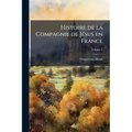 Histoire de la Compagnie de Jésus en France: Des origines à la suppression, (1528-1762); Volume 3