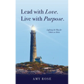 Lead with Love. Live with Purpose.: Lighting the Way for Others to Shine.