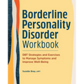 Borderline Personality Disorder Workbook: Dbt Strategies and Exercises to Manage Symptoms and Improve Well-Being