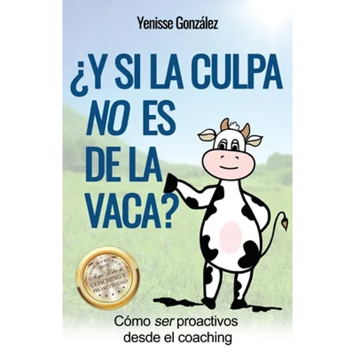 ¿Y si la Culpa No es de la Vaca?: Cómo ser proactivos desde el coaching