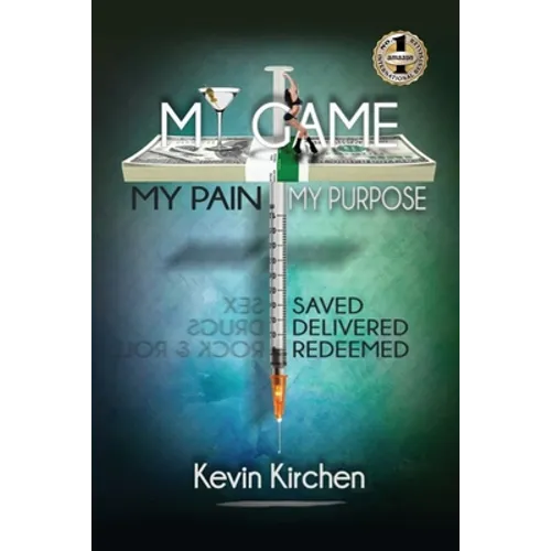 My Game My Pain My Purpose: My Story of Abuse, Abandonment, Alcohol, Drugs, Sex and Redemption