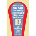 How to Get Any Girl Insanely Obsessed With You And Make Her Do Anything You Wan