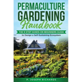 Permaculture Gardening Handbook: The 9-Step Hands-On Beginners Guide to Design a Self-Sustaining Ecosystem
